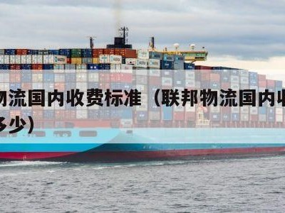 联邦物流国内收费标准（联邦物流国内收费标准是多少）