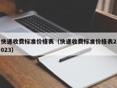 快递收费标准价格表（快递收费标准价格表2023）