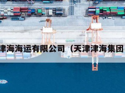 天津津海海运有限公司（天津津海集团公司）