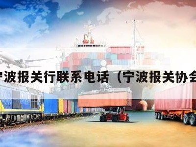 宁波报关行联系电话（宁波报关协会）