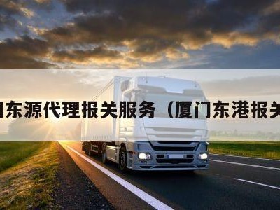 厦门东源代理报关服务（厦门东港报关行）