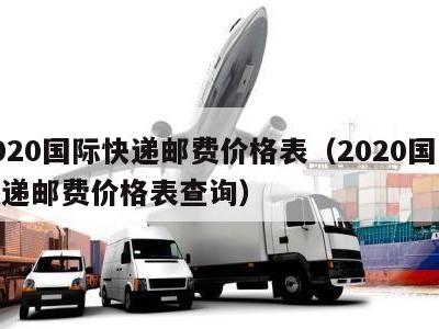 2020国际快递邮费价格表（2020国际快递邮费价格表查询）