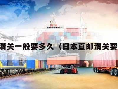日本清关一般要多久（日本直邮清关要多久）